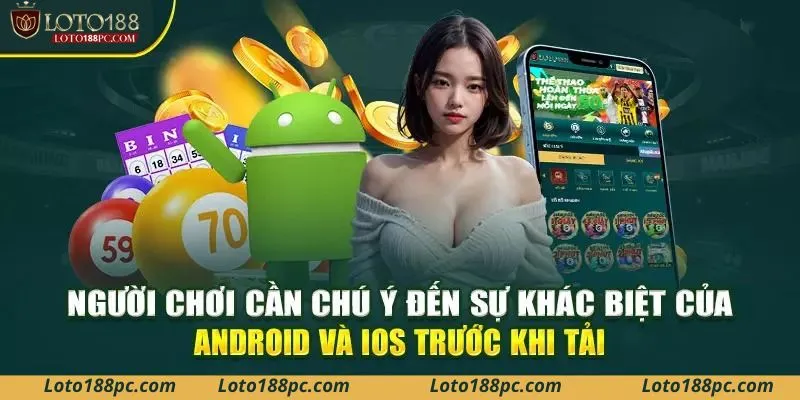 Cần lưu ý sự khác biệt giữa Android và iOS trước khi tải app Loto188.