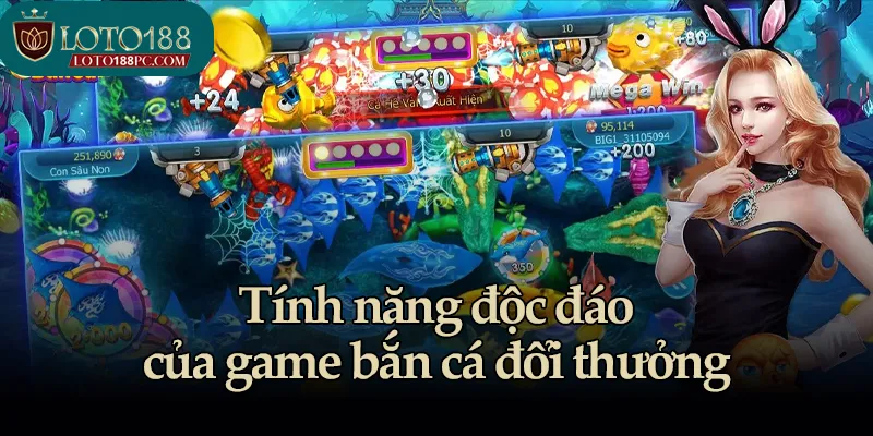 Tính năng độc đáo của game bắn cá đổi thưởng