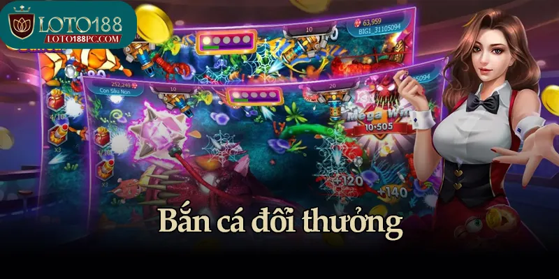 Trải nghiệm bắn cá đổi thưởng cực lớn tại Loto188