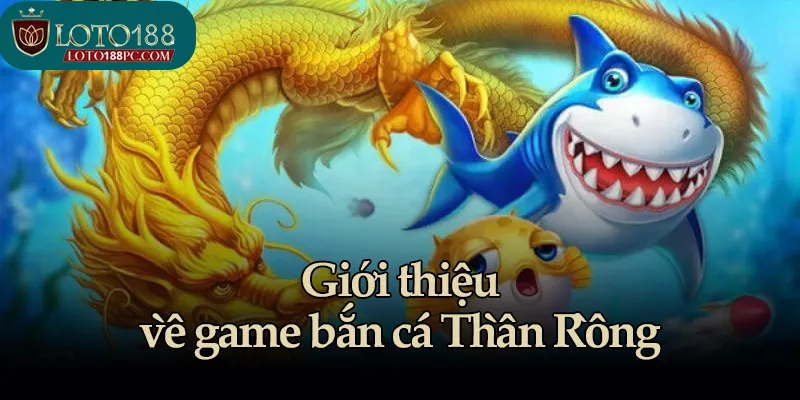 Giới thiệu về game bắn cá Thần Rồng