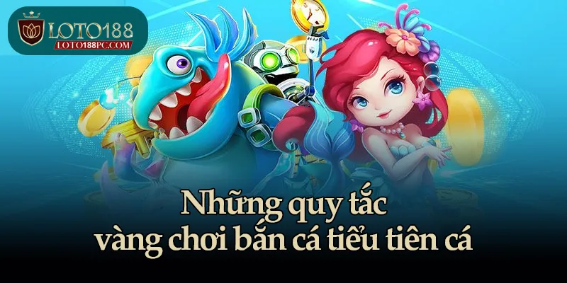 Những quy tắc vàng chơi bắn cá tiểu tiên cá