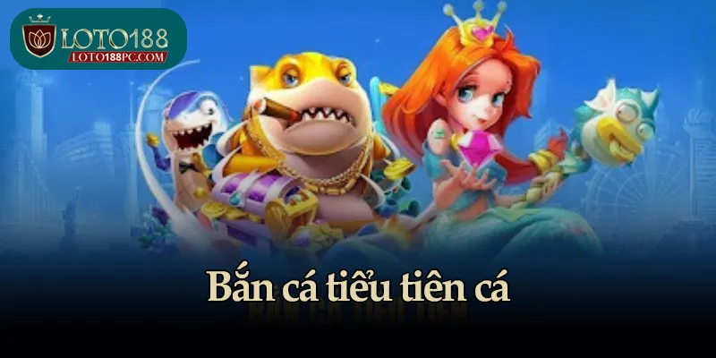 Bắn cá tiểu tiên cá - Săn thưởng dưới biển sâu cùng Loto188