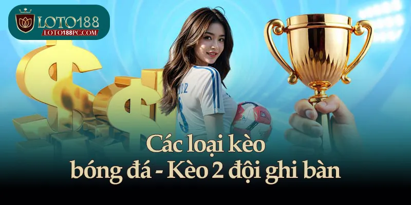 Các loại kèo bóng đá như kèo 2 đội ghi bàn