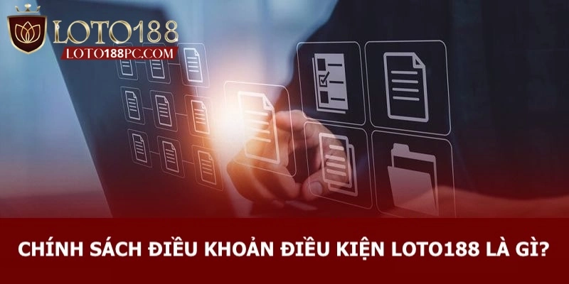 Giải thích khái niệm về chính sách điều khoản hoạt động của nhà cái Loto188