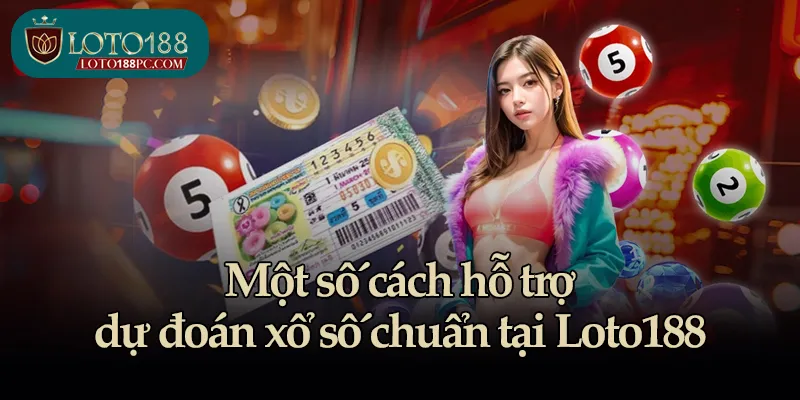 Một số cách hỗ trợ dự đoán xổ số chuẩn tại Loto188