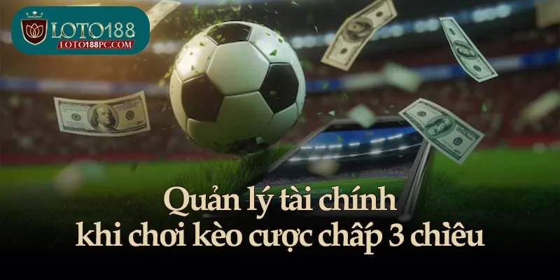 Quản lý tài chính khi chơi kèo cược chấp 3 chiều