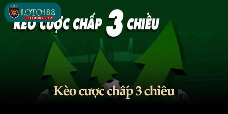 Kèo cược chấp 3 chiều - Bắt đúng cửa, thắng lớn mỗi trận