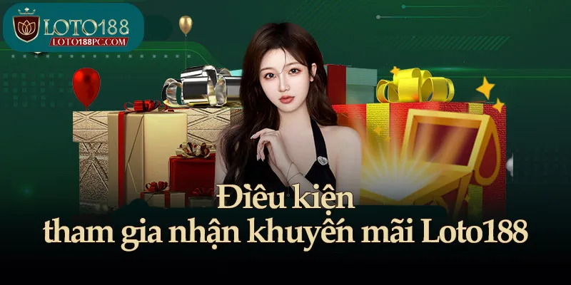 Điều kiện tham gia nhận khuyến mãi Loto188