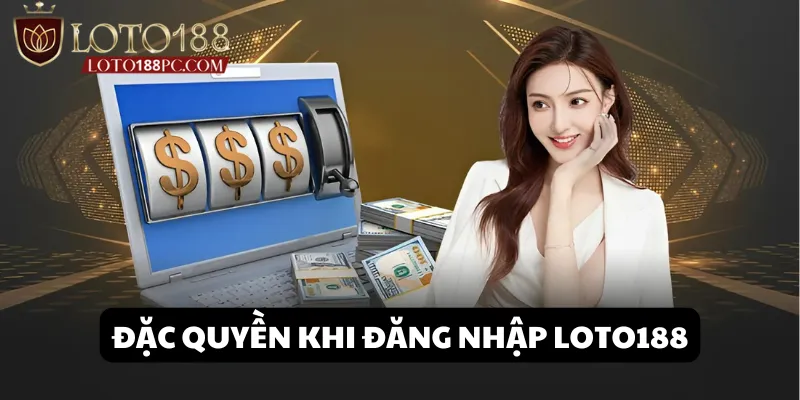 Lợi ích độc đáo khi đăng nhập Loto188 thành công