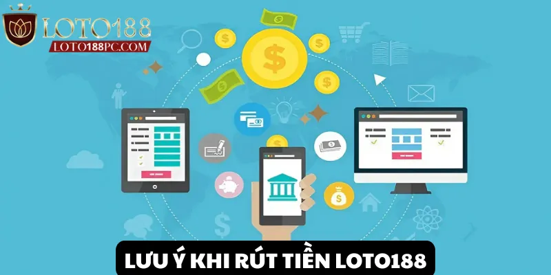 Lưu ý quan trọng khi giao dịch rút tiền tại nhà cái Loto188