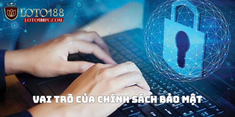 Tìm hiểu về vai trò của chính sách bảo mật Loto188