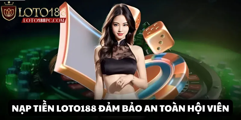 Nạp tiền Loto188 đảm bảo an toàn 100%