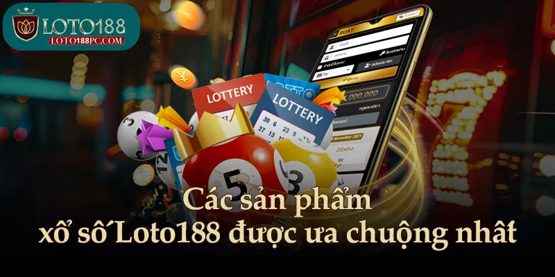 Các sản phẩm xổ số Loto188 được ưa chuộng nhất