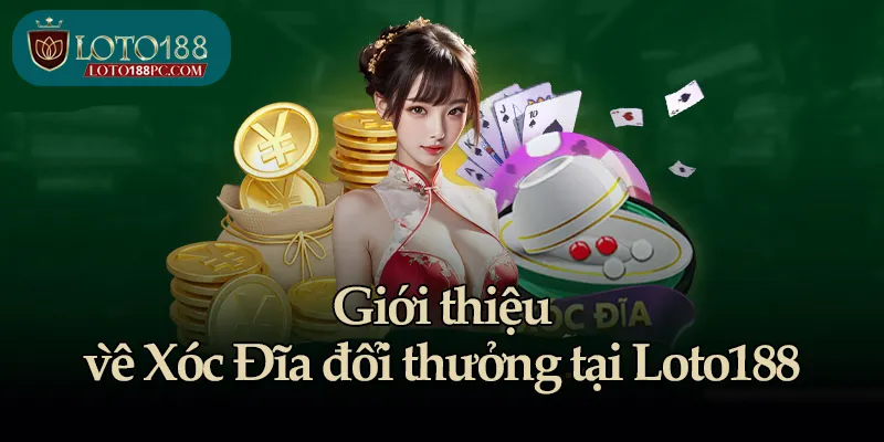 Giới thiệu về Xóc Đĩa đổi thưởng tại Loto188